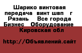 Шарико винтовая передача, винт швп .(г. Рязань) - Все города Бизнес » Оборудование   . Кировская обл.